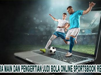 Cara Main dan Pengertian Judi Bola Online Sportsbook Resmi
